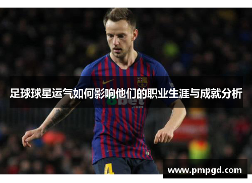 足球球星运气如何影响他们的职业生涯与成就分析