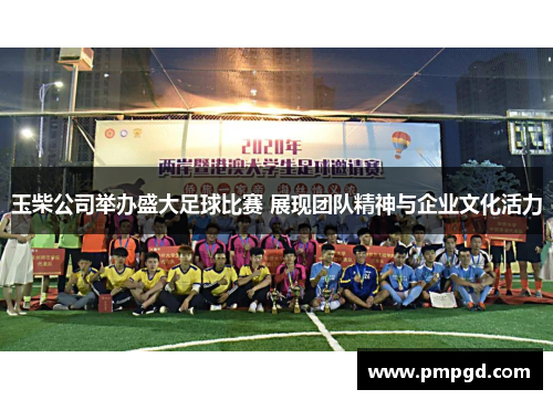 玉柴公司举办盛大足球比赛 展现团队精神与企业文化活力
