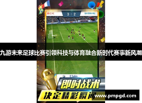 九游未来足球比赛引领科技与体育融合新时代赛事新风潮