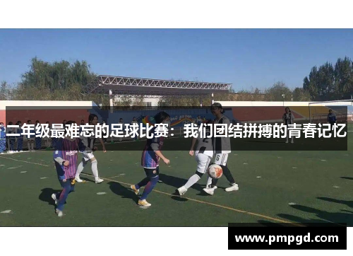 二年级最难忘的足球比赛：我们团结拼搏的青春记忆