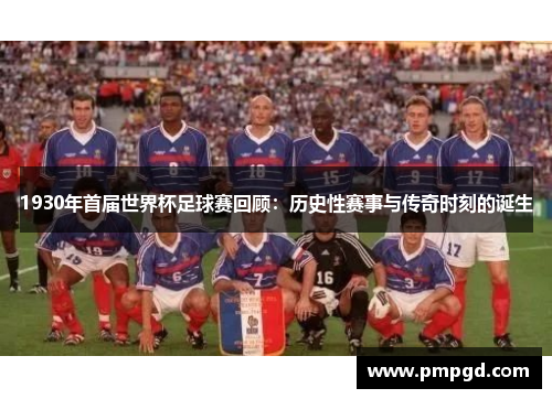 1930年首届世界杯足球赛回顾：历史性赛事与传奇时刻的诞生